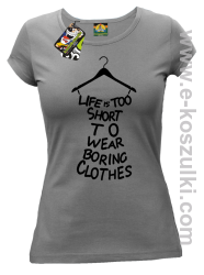 Life is too short to wear boring clothes - koszulka damska szara 
