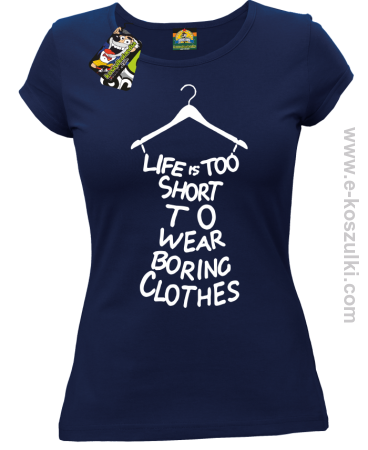 Life is too short to wear boring clothes - koszulka damska 