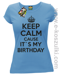 Keep Calm it`s my birthday - koszulka damska błękitna