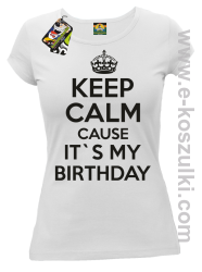 Keep Calm it`s my birthday - koszulka damska biała