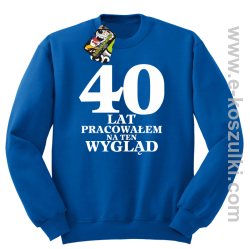 40 lat pracowałem na ten wygląd - bluza bez kaptura niebieska