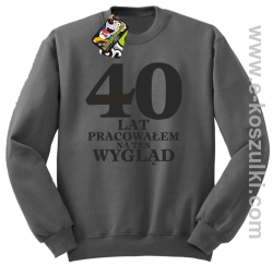 40 lat pracowałem na ten wygląd - bluza bez kaptura szara