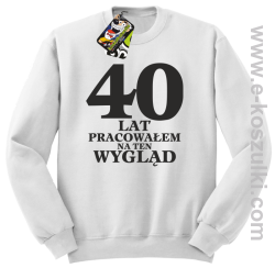 40 lat pracowałem na ten wygląd - bluza bez kaptura biała