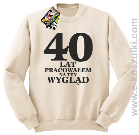 40 lat pracowałem na ten wygląd - bluza bez kaptura beżowa