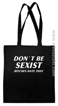 Don't be sexist bitches hate that - ECO torba