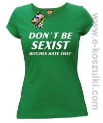 Don't be sexist bitches hate that - koszulka damska zielony
