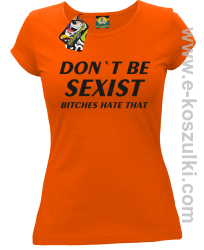 Don't be sexist bitches hate that - koszulka damska pomarańczowy