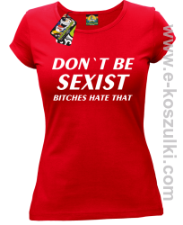 Don't be sexist bitches hate that - koszulka damska czerwony