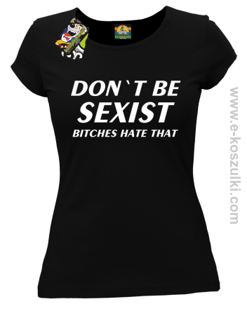 Don't be sexist bitches hate that - koszulka damska czarny