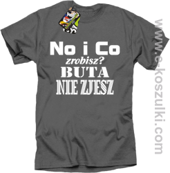 No i co zrobisz? Buta nie zjesz - koszulka z nadrukiem  szary
