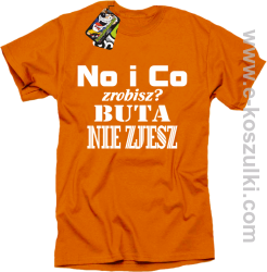 No i co zrobisz? Buta nie zjesz - koszulka z nadrukiem pomarańczowy