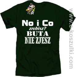 No i co zrobisz? Buta nie zjesz - koszulka z nadrukiem butelkowy