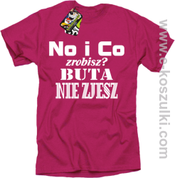 No i co zrobisz? Buta nie zjesz - koszulka z nadrukiem fuchsia
