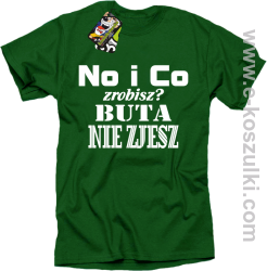 No i co zrobisz? Buta nie zjesz - koszulka z nadrukiem zielony
