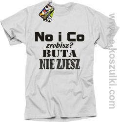 No i co zrobisz? Buta nie zjesz - koszulka z nadrukiem biały