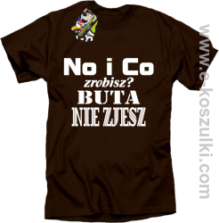 No i co zrobisz? Buta nie zjesz - koszulka z nadrukiem brązowy