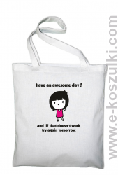 Have an awesome day and if that doesn`t work try again tomorrow - Eco torba biała