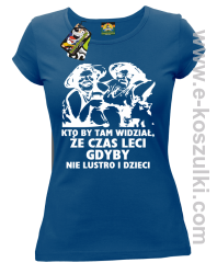 Kto by tam wiedział, że czas leci gdyby nie lustro i dzieci - koszulka damska - niebieska