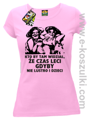 Kto by tam wiedział, że czas leci gdyby nie lustro i dzieci - koszulka damska - jasny róż