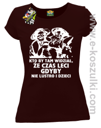 Kto by tam wiedział, że czas leci gdyby nie lustro i dzieci - koszulka damska - brązowa