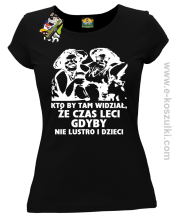Kto by tam wiedział, że czas leci gdyby nie lustro i dzieci - koszulka damska - czarna