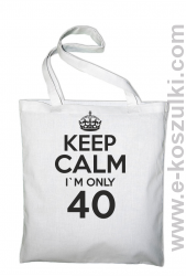 Keep Calm I'm only 40 - torba bawełniana biały