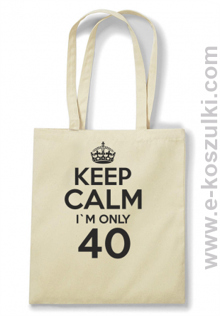 Keep Calm I'm only 40 - torba bawełniana beżowy