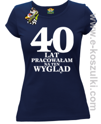 40 lat pracowałam na ten wygląd -  koszulka damska granatowy