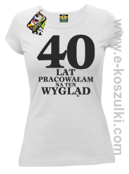 40 lat pracowałam na ten wygląd -  koszulka damska biały