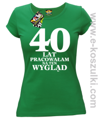 40 lat pracowałam na ten wygląd -  koszulka damska zielony