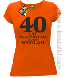40 lat pracowałam na ten wygląd -  koszulka damska pomarańczowy
