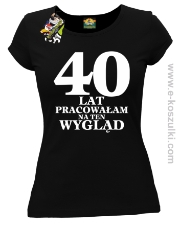 40 lat pracowałam na ten wygląd -  koszulka damska czarny