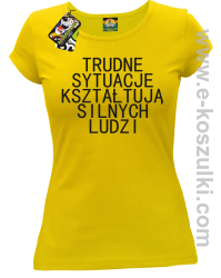 Trudne Sytuacje Kształtują Silnych Ludzi - koszulka damska żółta