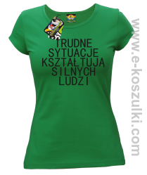 Trudne Sytuacje Kształtują Silnych Ludzi - koszulka damska zielona