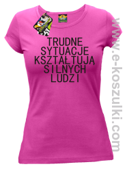 Trudne Sytuacje Kształtują Silnych Ludzi - koszulka damska fuchsia