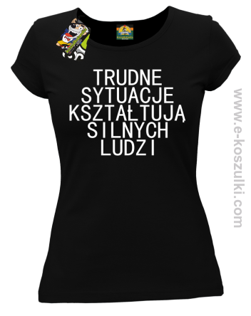 Trudne Sytuacje Kształtują Silnych Ludzi - koszulka damska czarna