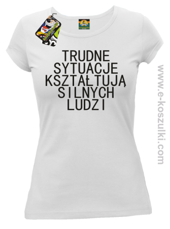 Trudne Sytuacje Kształtują Silnych Ludzi - koszulka damska