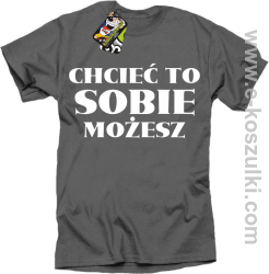 Chcieć to sobie możesz - koszulka męska szara