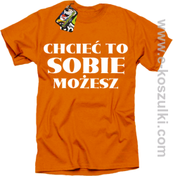 Chcieć to sobie możesz - koszulka męska pomarańczowa