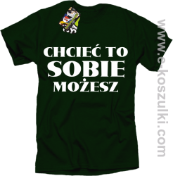 Chcieć to sobie możesz - koszulka męska butelkowa