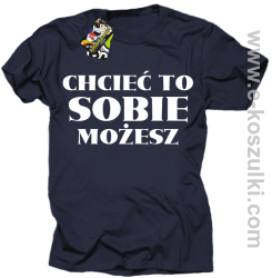 Chcieć to sobie możesz - koszulka męska granatowa