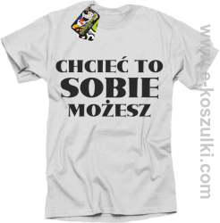 Chcieć to sobie możesz - koszulka męska biała