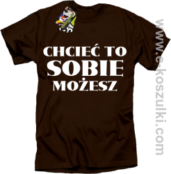Chcieć to sobie możesz - koszulka męska brązowa