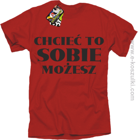 Chcieć to sobie możesz - koszulka męska