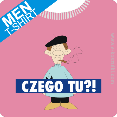 Czego tu ?! - koszulka męska