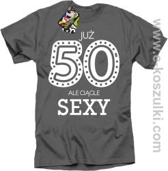 Już 50-tka ale ciągle sexy - koszulka męska szary