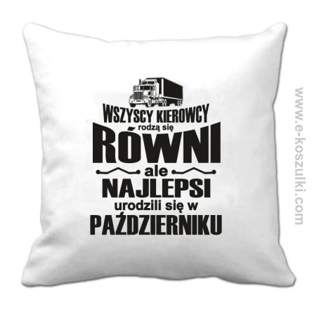 Wszyscy kierowcy rodzą się równi ale najlepsi urodzili się w (DOWOLNY MIESIĄC) - poduszka 