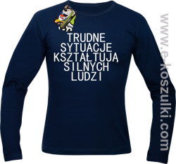 Trudne Sytuacje Kształtują Silnych Ludzi - longsleeve męski granatowy