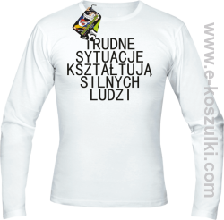 Trudne Sytuacje Kształtują Silnych Ludzi - longsleeve męski biały