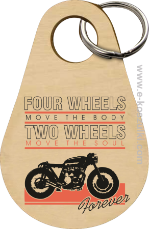 Four Wheels move the body two wheels move the soul FOREVER - brelok 